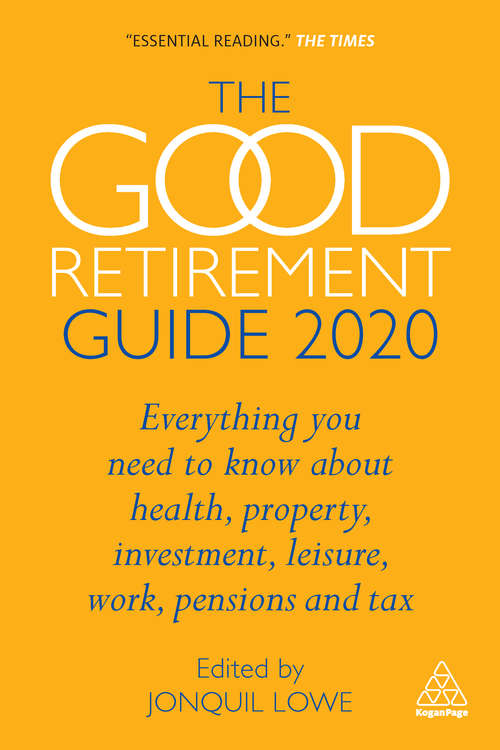 The Good Retirement Guide 2020: Everything You Need to Know About Health, Property, Investment, Leisure, Work, Pensions and Tax
