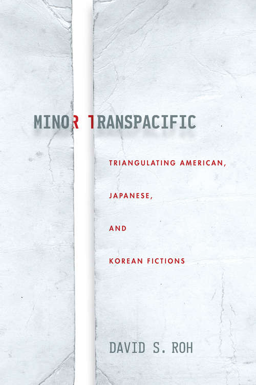 Minor Transpacific: Triangulating American, Japanese, and Korean Fictions (Asian America)