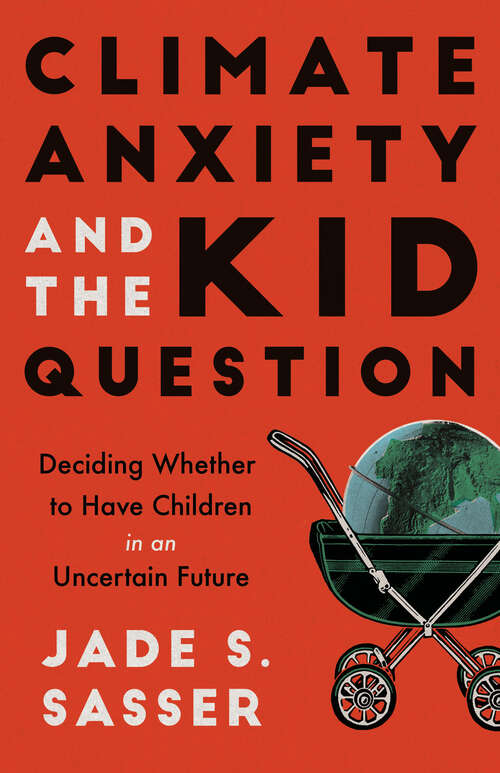 Book cover of Climate Anxiety and the Kid Question: Deciding Whether to Have Children in an Uncertain Future