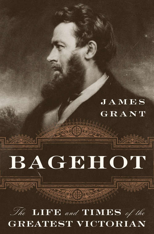 Book cover of Bagehot: The Life And Times Of The Greatest Victorian