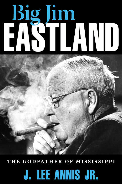 Book cover of Big Jim Eastland: The Godfather of Mississippi (EPUB Single)