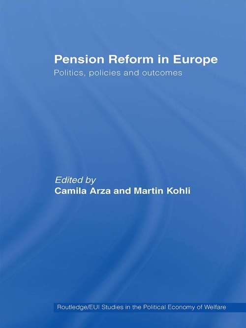 Pension Reform in Europe: Politics, Policies and Outcomes (Routledge Studies in the Political Economy of the Welfare State #Vol. 10)
