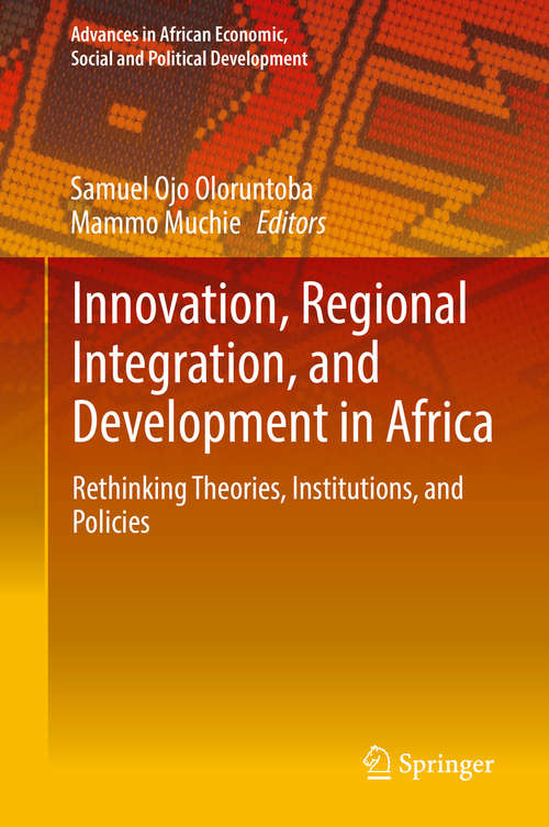 Book cover of Innovation, Regional Integration, and Development in Africa: Rethinking Theories, Institutions, And Policies (1st ed. 2019) (Advances in African Economic, Social and Political Development)