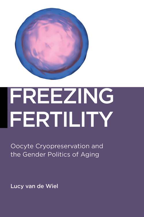 Freezing Fertility: Oocyte Cryopreservation and the Gender Politics of Aging (Biopolitics #22)
