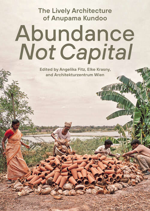 Book cover of Abundance Not Capital: The Lively Architecture of Anupama Kundoo