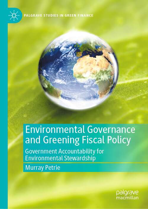 Book cover of Environmental Governance and Greening Fiscal Policy: Government Accountability for Environmental Stewardship (1st ed. 2021) (Palgrave Studies in Impact Finance)