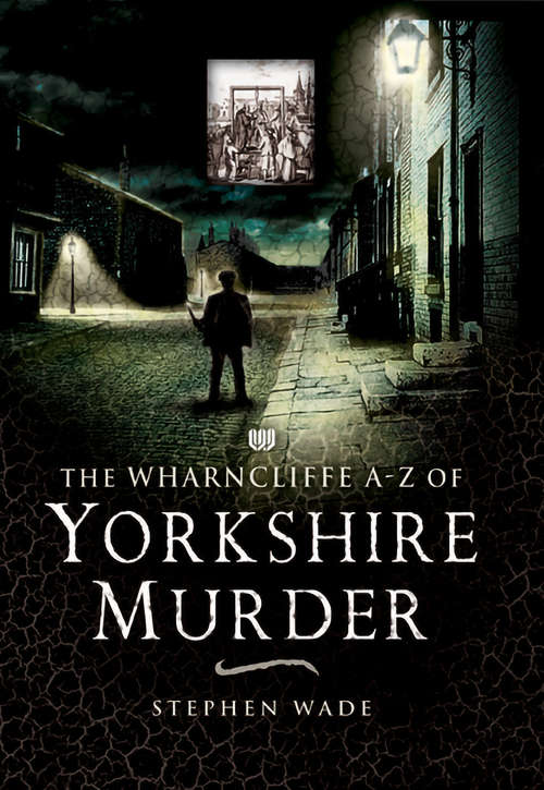 The Wharncliffe A–Z of Yorkshire Murder