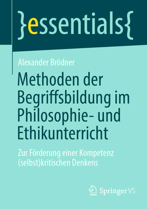 Book cover of Methoden der Begriffsbildung im Philosophie- und Ethikunterricht: Zur Förderung einer Kompetenz (selbst)kritischen Denkens (essentials)