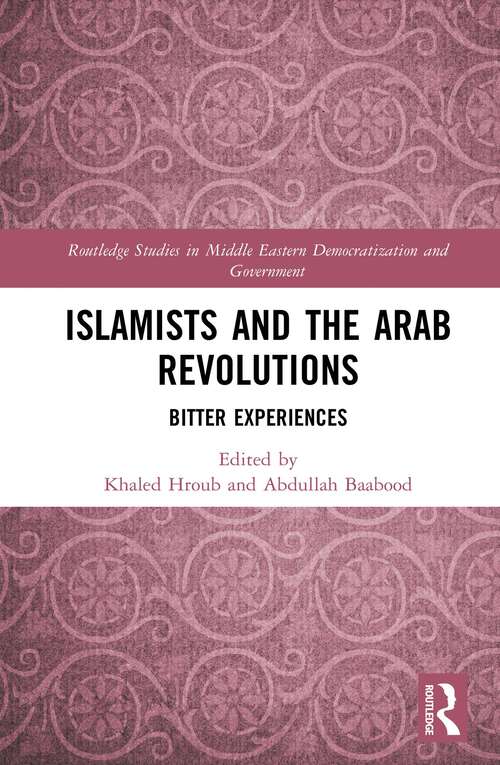 Book cover of Islamists and the Arab Revolutions: Bitter Experiences (1) (Routledge Studies in Middle Eastern Democratization and Government)