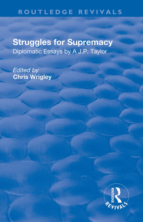 Struggles for Supremacy: Diplomatic Essays by A.J.P. Taylor (Routledge Revivals)