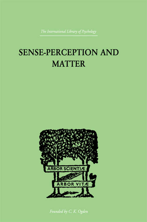 Sense-Perception And Matter: A CRITICAL ANALYSIS OF C D BROAD'S THEORY OF PERCEPTION (International Library Of Psychology Ser.)
