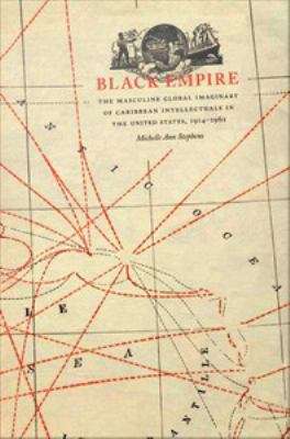 Book cover of Black Empire: The Masculine Global Imaginary of Caribbean Intellectuals in the United States, 1914-1962