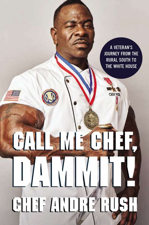 Call Me Chef, Dammit!: A Veteran’s Journey from the Rural South to the White House