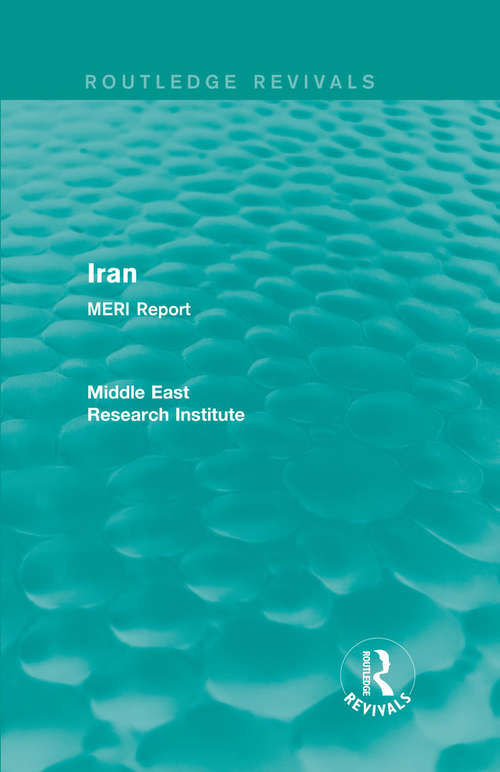 Iran: MERI Report (Routledge Revivals: Middle East Research Institute Reports)