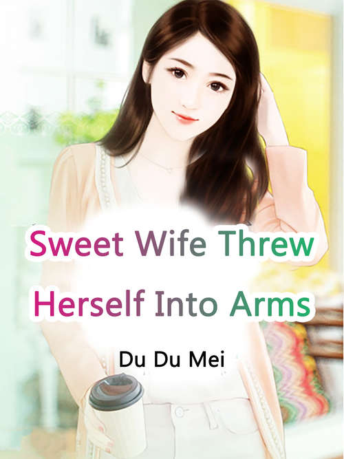 Book cover of Sweet Wife Threw Herself Into Arms: Volume 1 (Volume 1 #1)
