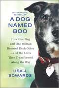 A Dog Named Boo: How One Dog and One Woman Rescued Each Other—and the Lives They Transformed Along the Way