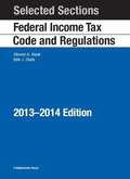Selected Sections: Federal Income Tax Code and Regulations, 2013-2014