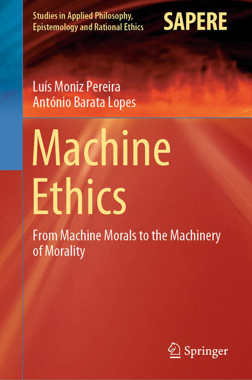 Machine Ethics: From Machine Morals to the Machinery of Morality (Studies in Applied Philosophy, Epistemology and Rational Ethics #53)