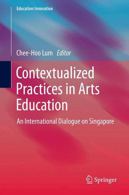 Contextualized Practices in Arts Education: An International Dialogue on Singapore (Education Innovation Series)