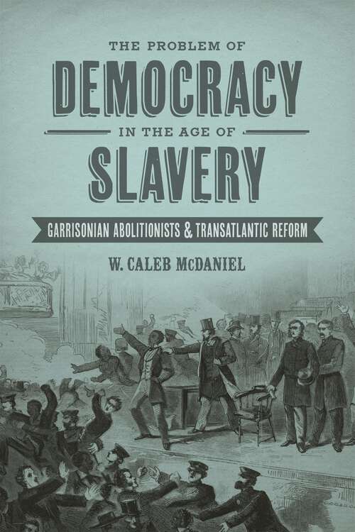 Book cover of The Problem of Democracy in the Age of Slavery: Garrisonian Abolitionists and Transatlantic Reform (Antislavery, Abolition, and the Atlantic World)