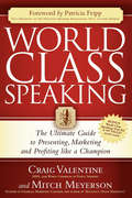 World Class Speaking: The Ultimate Guide to Presenting, Marketing and Profiting Like a Champion