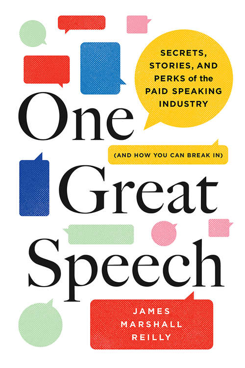 One Great Speech: Secrets, Stories, and Perks of the Paid Speaking Industry (And How You Can Break In)
