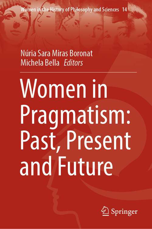 Women in Pragmatism: Past, Present and Future (Women in the History of Philosophy and Sciences #14)