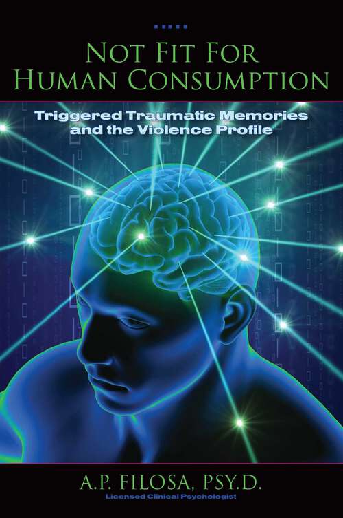 Book cover of Not Fit for Human Consumption: Triggered Traumatic Memories and the Violence Profile