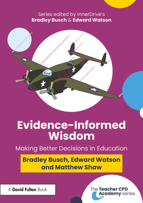 Book cover of Evidence-Informed Wisdom: Making Better Decisions in Education (1) (The Teacher CPD Academy)