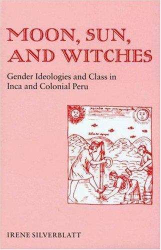 Book cover of Moon, Sun, And Witches: Gender Ideologies and Class in Inca and Colonial Peru