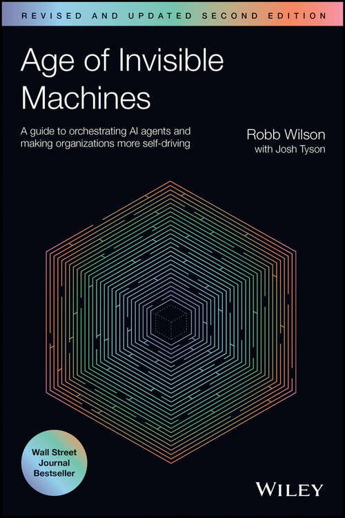 Book cover of Age of Invisible Machines: A Guide to Orchestrating AI Agents and Making Organizations More Self-Driving, Revised and Updated