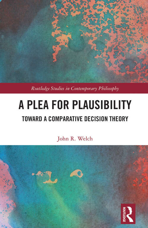 Book cover of A Plea for Plausibility: Toward a Comparative Decision Theory (Routledge Studies in Contemporary Philosophy)