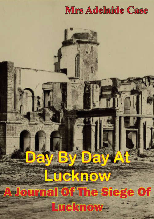 Book cover of Day by Day at Lucknow: A Journal of the Siege of Lucknow [Illustrated Edition]