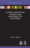 Climate Adaptation Finance and Investment in California (Routledge Focus on Environment and Sustainability)