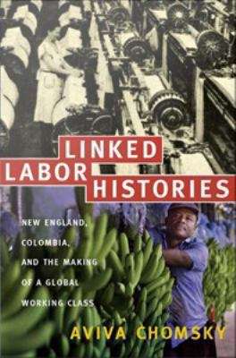 Book cover of Linked Labour Histories: New England, Colombia, and the Making of a Global Working Class