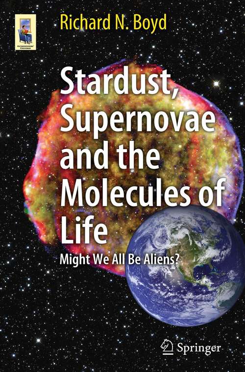 Stardust, Supernovae and the Molecules of Life: Might We All Be Aliens? (Astronomers' Universe)