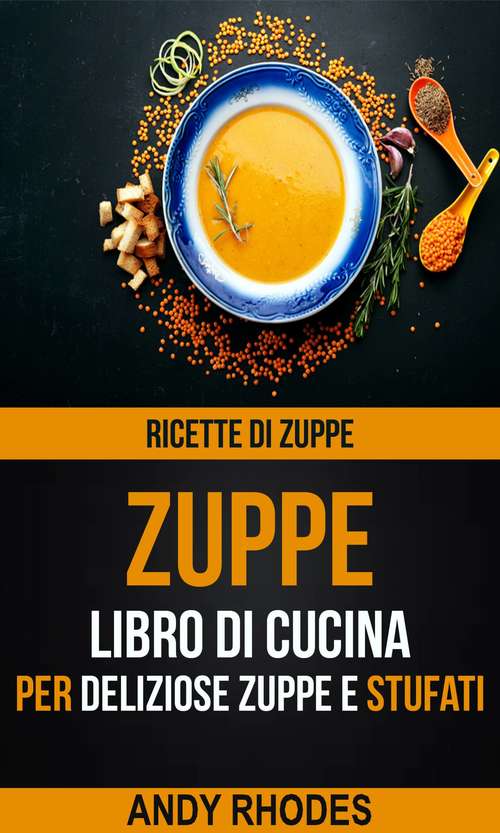 Zuppe: Libro di Cucina per Deliziose Zuppe e Stufati