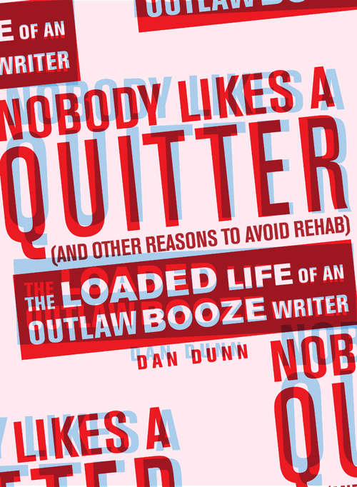 Book cover of Nobody Likes a Quitter (and Other Reasons to Avoid Rehab): The Loaded Life of an Outlaw Booze Writer