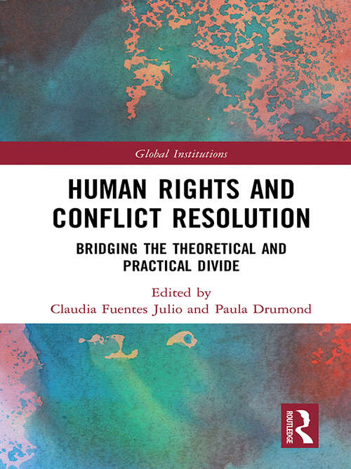 Human Rights and Conflict Resolution: Bridging the Theoretical and Practical Divide (Global Institutions)