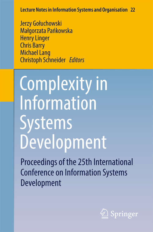 Complexity in Information Systems Development: Proceedings of the 25th International Conference on Information Systems Development (Lecture Notes in Information Systems and Organisation #22)