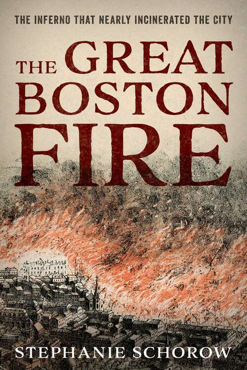 Book cover of The Great Boston Fire: The Inferno That Nearly Incinerated the City