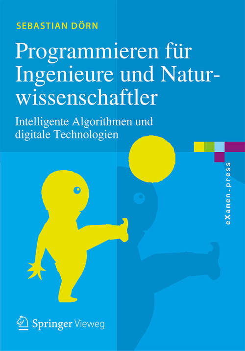 Book cover of Programmieren für Ingenieure und Naturwissenschaftler: Intelligente Algorithmen und digitale Technologien (1. Aufl. 2018) (eXamen.press)