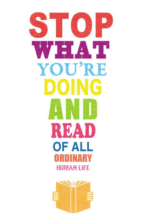 Book cover of Stop What You’re Doing and Read... Of All Ordinary Human Life