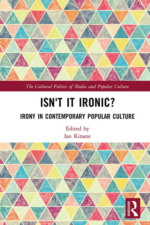 Isn't it Ironic?: Irony in Contemporary Popular Culture (The Cultural Politics of Media and Popular Culture)
