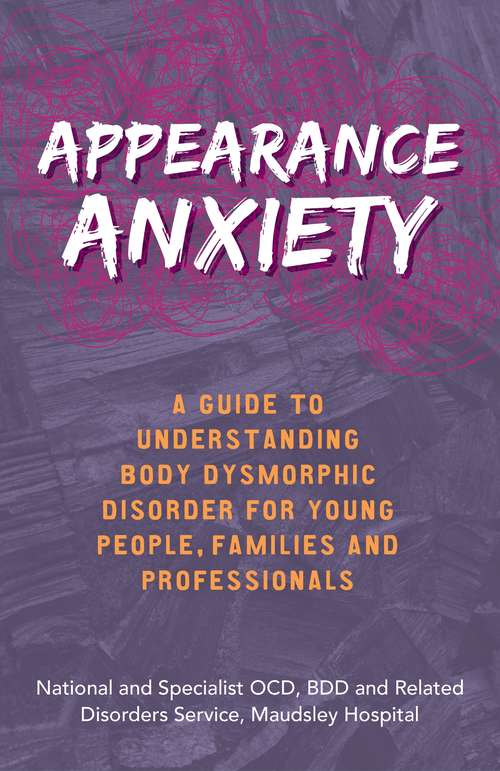 Book cover of Appearance Anxiety: A Guide to Understanding Body Dysmorphic Disorder for Young People, Families and Professionals