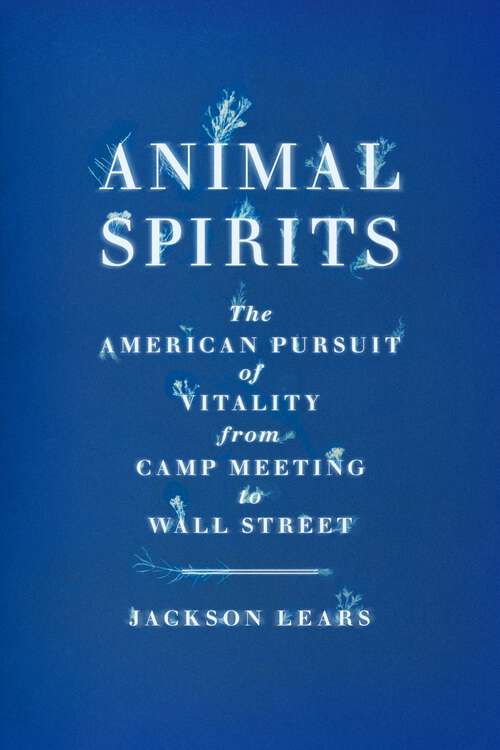 Book cover of Animal Spirits: The American Pursuit of Vitality from Camp Meeting to Wall Street