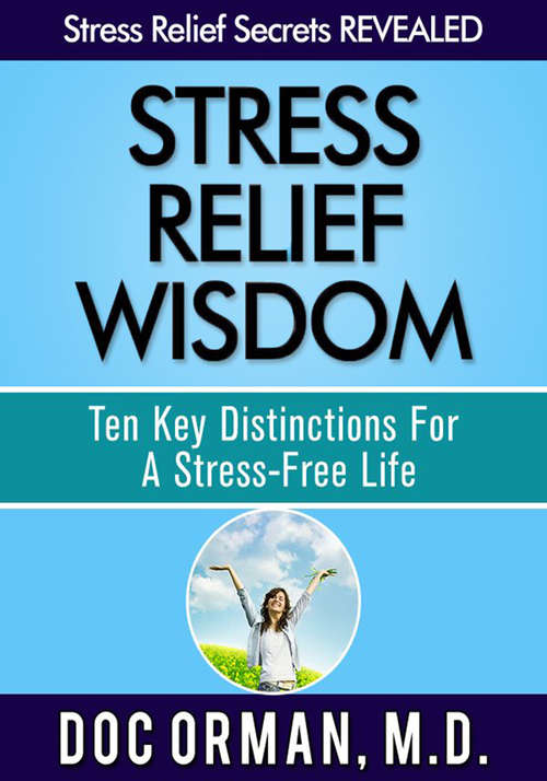 Stress Relief Wisdom: Ten Key Distinctions For A Stress-Free Life
