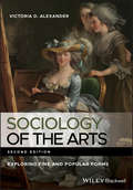 Sociology of the Arts: Exploring Fine and Popular Forms (Sociology Of The Arts Ser.)
