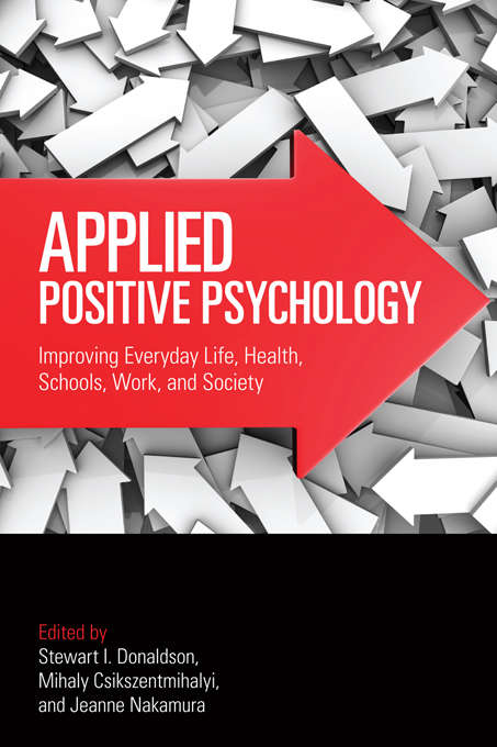 Applied Positive Psychology: Improving Everyday Life, Health, Schools, Work, and Society (Applied Psychology Series)
