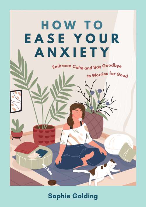 Book cover of How to Ease Your Anxiety: Embrace Calm and Say Goodbye to Worries for Good